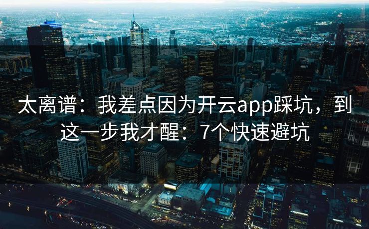 太离谱：我差点因为开云app踩坑，到这一步我才醒：7个快速避坑