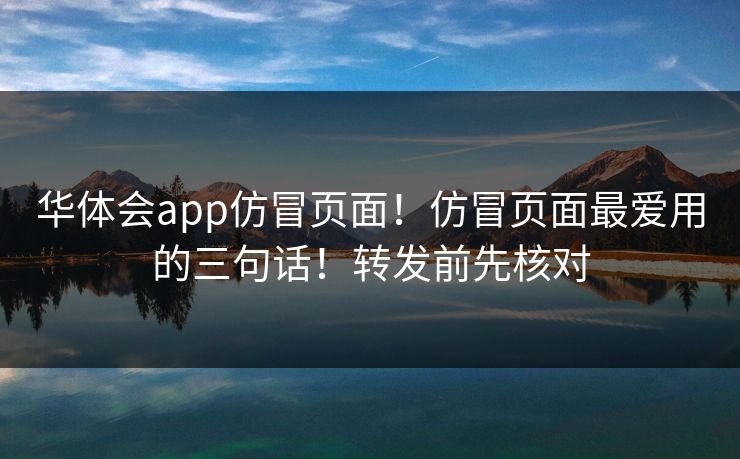 华体会app仿冒页面！仿冒页面最爱用的三句话！转发前先核对