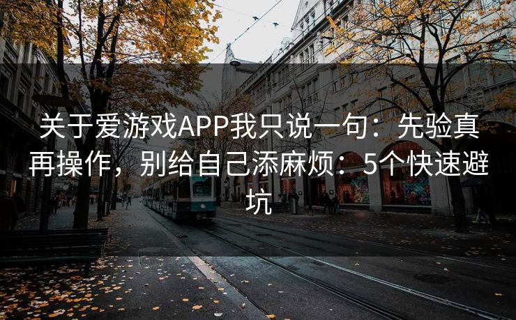 关于爱游戏APP我只说一句:先验真再操作,别给自己添麻烦:5个快速避坑 关于爱游戏APP我只说一句:先验真再操作,别给自己添麻烦:5个快速避坑